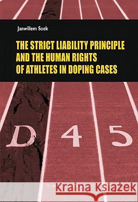 The Strict Liability Principle and the Human Rights of Athletes in Doping Cases Soek, J. W. 9789067042260 Asser Press - książka