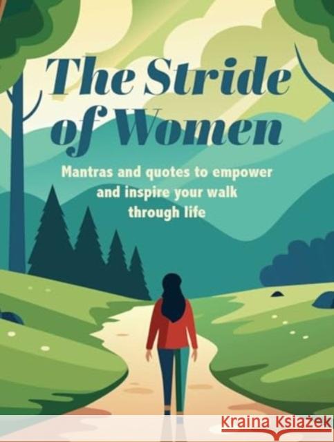The Stride of Women: Mantras and Quotes to Empower and Inspire Your Walk Through Life CICO Books 9781800654303 Ryland, Peters & Small Ltd - książka