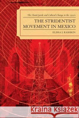 The Stridentist Movement in Mexico: The Avant-Garde and Cultural Change in the 1920s Rashkin, Elissa J. 9780739131565 Lexington Books - książka