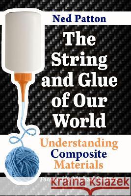 The String and Glue of Our World: Understanding Composite Materials Ned Patton 9781476691336 McFarland & Company - książka