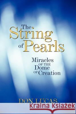 The String of Pearls: Miracles of the Dome of Creation Don Lucas 9781449732257 WestBow Press - książka