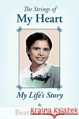 The Strings of My Heart: My Life's Story Garcia, Beatrice 9781449754648 WestBow Press - książka
