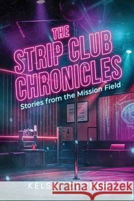 The Strip Club Chronicles: Stories from the Mission Field Decker, Kelsey 9798279099191 Independently Published - książka