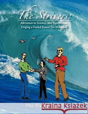 The Strivers: Adventure in Science, and Significance Forging a Fueled Future for Mankind Payne, Phil Wallace 9781465348708 Xlibris Corporation - książka