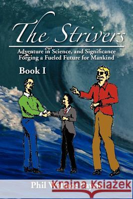 The Strivers: Adventure in Science, and Significance Forging a Fueled Future for Mankind Book I Phil Wallace Payne 9781477114971 Xlibris - książka