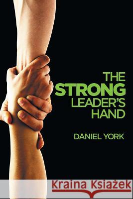 The Strong Leader's Hand: 6 Essential Elements Every Leader Must Master Dan York 9781946250766 Book Venture Publishing LLC - książka