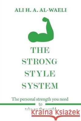 The Strong Style System: The Personal Strength You Need to Take on the World Ali H a Al-Waeli 9781543755497 Partridge Publishing Singapore - książka