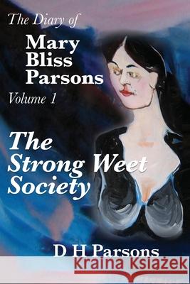 The Strong Weet Society: Volume One of the Diary of Mary Bliss Parsons D. H. Parsons 9781948553124 Bliss-Parsons Institute, LLC - książka