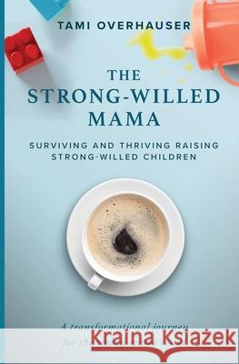 The Strong-Willed Mama: Surviving and Thriving Raising Strong-Willed Children Tami Overhauser 9781737395201 Tami Overhauser - książka