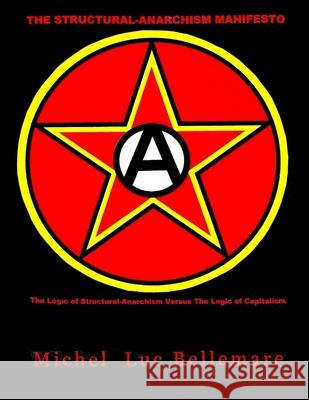 The Structural-Anarchism Manifesto: (The Logic of Structural-Anarchism Versus The Logic of Capitalism) Bellemare, Michel Luc 9780978115135 Blacksatin Publications - książka