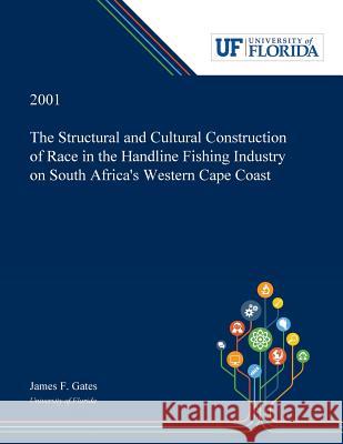 The Structural and Cultural Construction of Race in the Handline Fishing Industry on South Africa's Western Cape Coast James Gates 9780530004044 Dissertation Discovery Company - książka
