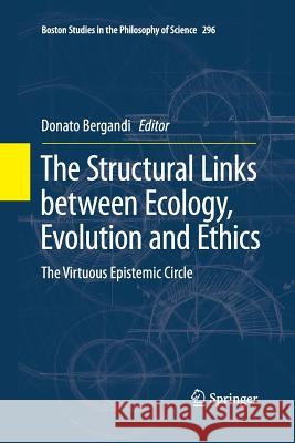 The Structural Links Between Ecology, Evolution and Ethics: The Virtuous Epistemic Circle Bergandi, Donato 9789400792562 Springer - książka