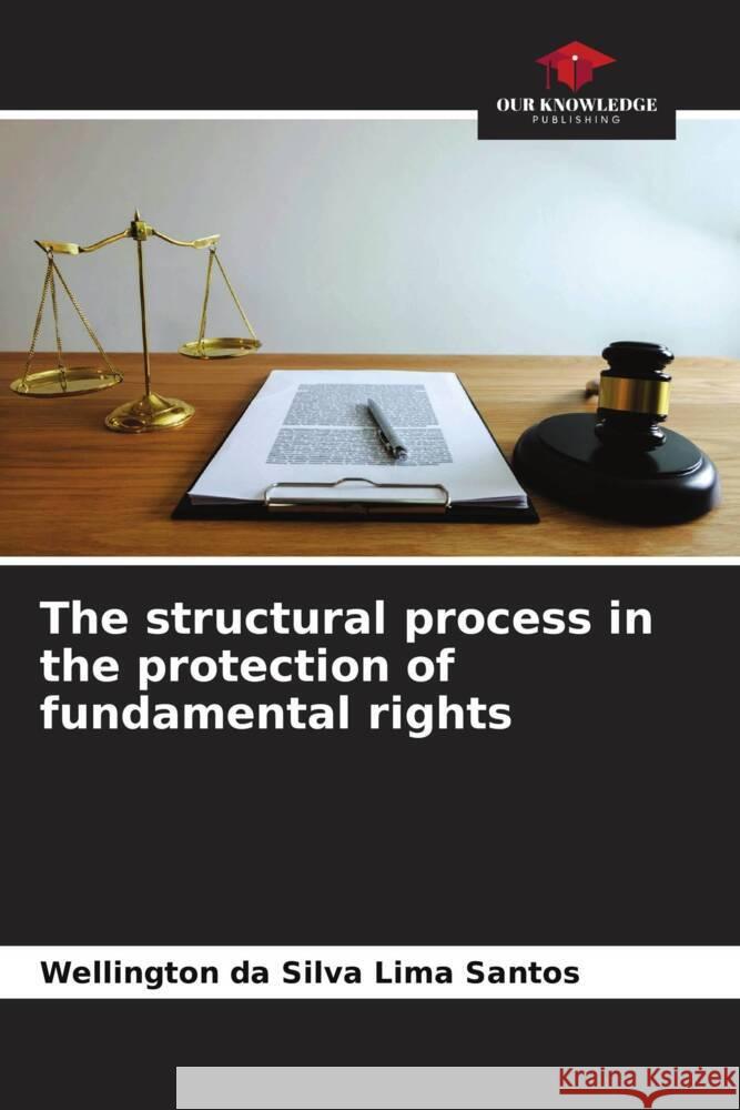 The structural process in the protection of fundamental rights Santos, Wellington da Silva Lima 9786205566282 Our Knowledge Publishing - książka