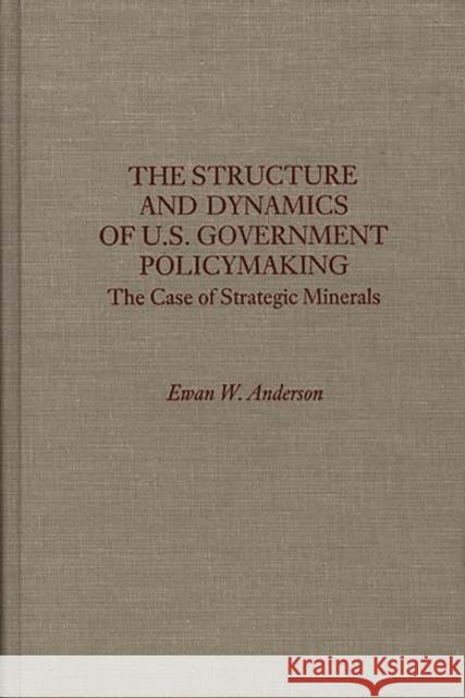 The Structure and Dynamics of U.S. Government Policymaking: The Case of Strategic Minerals Anderson, Ewan W. 9780275930615 Praeger Publishers - książka