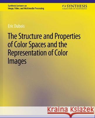 The Structure and Properties of Color Spaces and the Representation of Color Images Eric Dubois   9783031011184 Springer International Publishing AG - książka