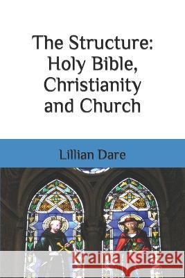 The Structure: Holy Bible, Christianity and Church Lillian Dare 9781540883674 Createspace Independent Publishing Platform - książka