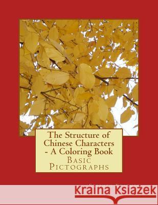 The Structure of Chinese Characters - A Coloring Book: Basic Pictographs Stephen M. Kraemer 9781542964326 Createspace Independent Publishing Platform - książka