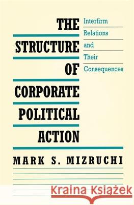 The Structure of Corporate Political Action: Interfirm Relations and Their Consequences Mizruchi, Mark S. 9780674843776 Harvard University Press - książka