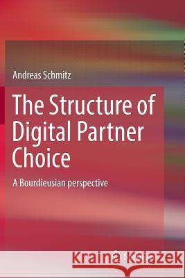 The Structure of Digital Partner Choice: A Bourdieusian Perspective Schmitz, Andreas 9783319828480 Springer - książka