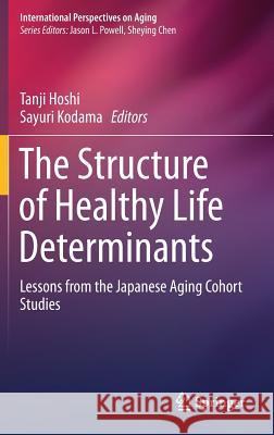 The Structure of Healthy Life Determinants: Lessons from the Japanese Aging Cohort Studies Hoshi, Tanji 9789811066283 Springer - książka