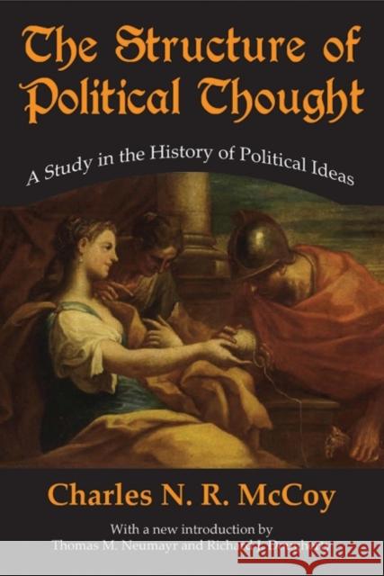 The Structure of Political Thought: A Study in the History of Political Ideas Charles N. McCoy Thomas M. Neumayr Richard Dougherty 9781412864305 Transaction Publishers - książka