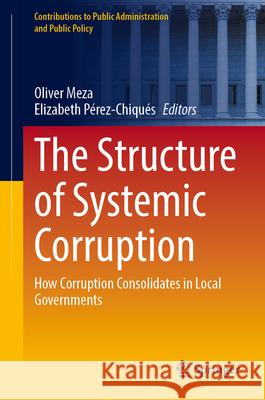 The Structure of Systemic Corruption: How Corruption Consolidates in Local Governments Oliver Meza Elizabeth P?rez-Chiqu?s 9783031641169 Springer - książka
