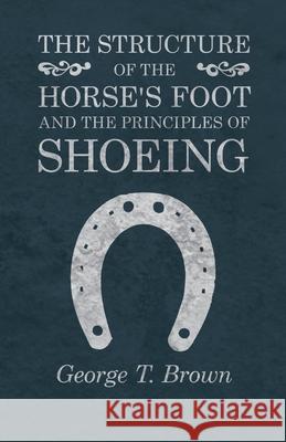 The Structure of the Horse's Foot and the Principles of Shoeing George T. Brown 9781473336841 Read Books - książka