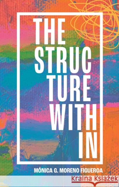 The Structure Within Monica G. (University of Cambridge, UK) Moreno Figueroa 9781509557769 John Wiley and Sons Ltd - książka
