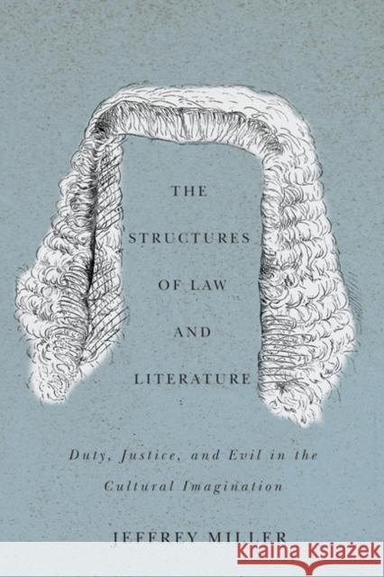 The Structures of Law and Literature : Duty, Justice, and Evil in the Cultural Imagination Jeffrey Miller 9780773541627 McGill-Queen's University Press - książka