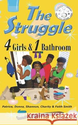 The Struggle: 4 Girls & 1 Bathroom Patrice S. Smith Faith Denise Smith Donna Mittrecy Smith 9781733462228 Real Food Is Real Good LLC - książka