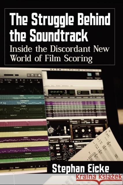 The Struggle Behind the Soundtrack: Inside the Discordant New World of Film Scoring Stephan Eicke 9781476676319 McFarland & Company - książka