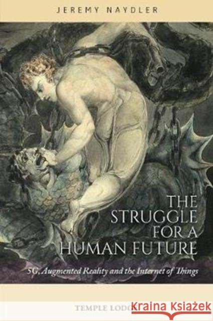 The Struggle for a Human Future: 5G, Augmented Reality and the Internet of Things Jeremy Naydler 9781912230433 Temple Lodge Publishing - książka