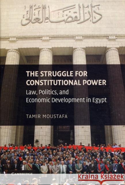 The Struggle for Constitutional Power: Law, Politics, and Economic Development in Egypt Moustafa, Tamir 9780521876049 Cambridge University Press - książka