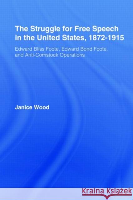 The Struggle for Free Speech in the United States, 1872-1915 : Edward Bliss Foote, Edward Bond Foote, and Anti-Comstock Operations Janice Ruth Wood   9780415962469 Taylor & Francis - książka