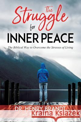 The Struggle for Inner Peace: The Biblical Way to Overcome the Stresses of Living Henry Brandt 9781721926909 Createspace Independent Publishing Platform - książka