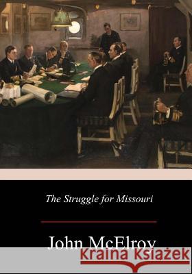The Struggle for Missouri John McElroy 9781979295093 Createspace Independent Publishing Platform - książka