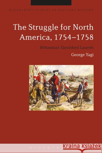 The Struggle for North America, 1754-1758: Britannia's Tarnished Laurels George Yagi Jeremy Black 9781474229968 Bloomsbury Academic - książka