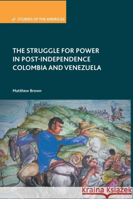 The Struggle for Power in Post-Independence Colombia and Venezuela Matthew Brown M. Brown 9781349344116 Palgrave MacMillan - książka