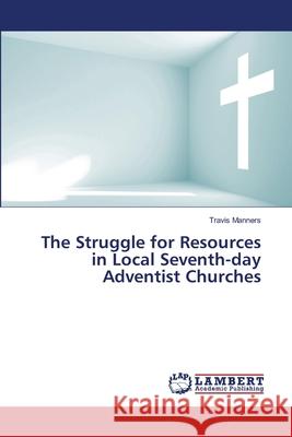 The Struggle for Resources in Local Seventh-day Adventist Churches Manners, Travis 9783659355066 LAP Lambert Academic Publishing - książka