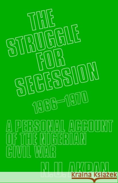 The Struggle for Secession, 1966-1970: A Personal Account of the Nigerian Civil War Akpan, Ntieyong U. 9780714629490 Frank Cass Publishers - książka