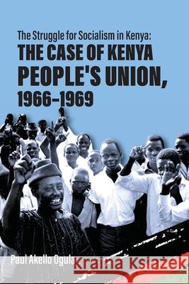 The Struggle for Socialism: The Case of the Kenya People's Union Paul Akello Ogula 9789914954104 Vita - książka