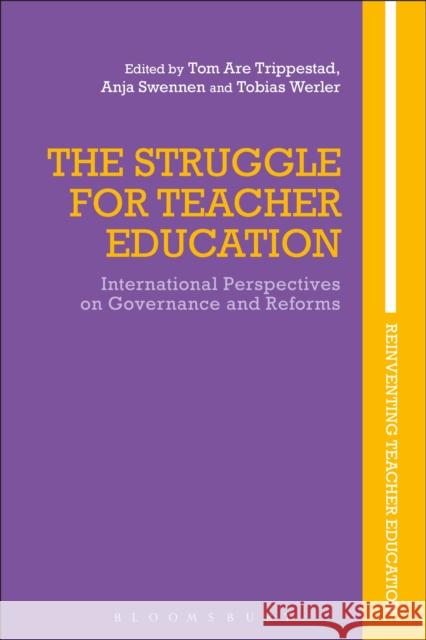 The Struggle for Teacher Education: International Perspectives on Governance and Reforms Tom Are Trippestad Anja Swennen Tobias Werler 9781350089341 Bloomsbury Academic - książka