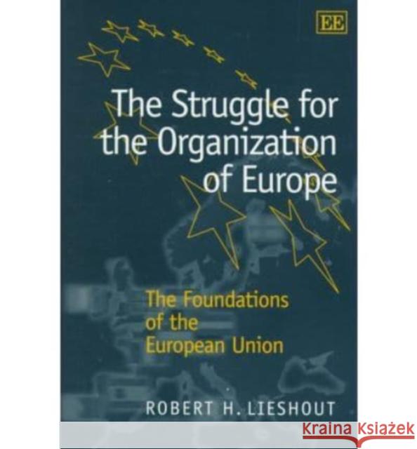 The Struggle for the Organization of Europe: The Foundations of the European Union Robert H. Lieshout 9781858989754 Edward Elgar Publishing Ltd - książka
