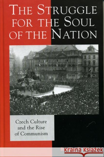 The Struggle for the Soul of the Nation: Czech Culture and the Rise of Communism Abrams, Bradley F. 9780742530232 Rowman & Littlefield Publishers - książka