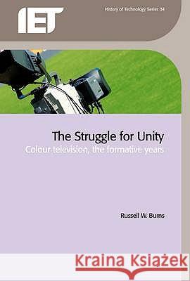 The Struggle for Unity: Colour Television, the Formative Years Russell W. Burns 9780863418242 INSTITUTION OF ENGINEERING AND TECHNOLOGY - książka