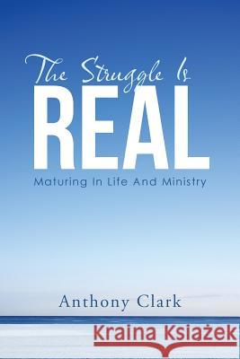 The Struggle Is Real: Maturing In Life And Ministry Clark, Anthony 9781512731668 WestBow Press - książka