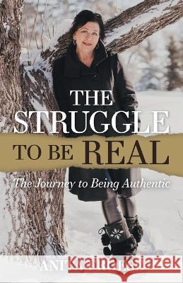 The Struggle to Be Real: The Journey to Being Authentic Anita Froese 9781039167421 FriesenPress - książka