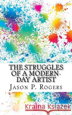 The Struggles of a Modern-Day Artist: A visit from Aaron Rogers, Jason P. 9781981225699 Createspace Independent Publishing Platform - książka