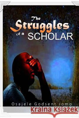 The Struggles of a Scholar Osajele Godsent Jomo 9781717541758 Createspace Independent Publishing Platform - książka