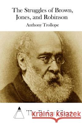 The Struggles of Brown, Jones, and Robinson Anthony, Ed Trollope The Perfect Library 9781512168686 Createspace - książka